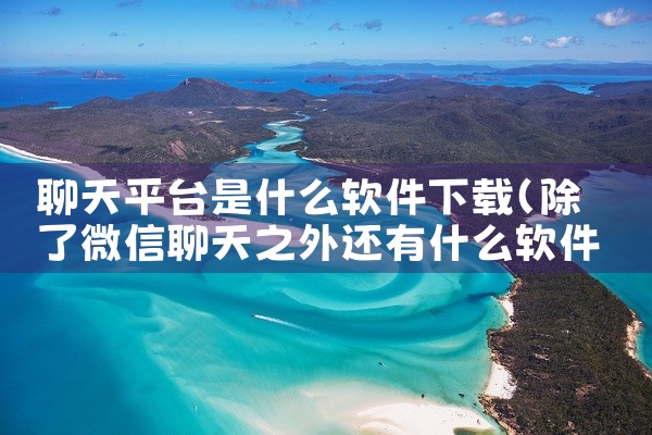 聊天平台是什么软件下载