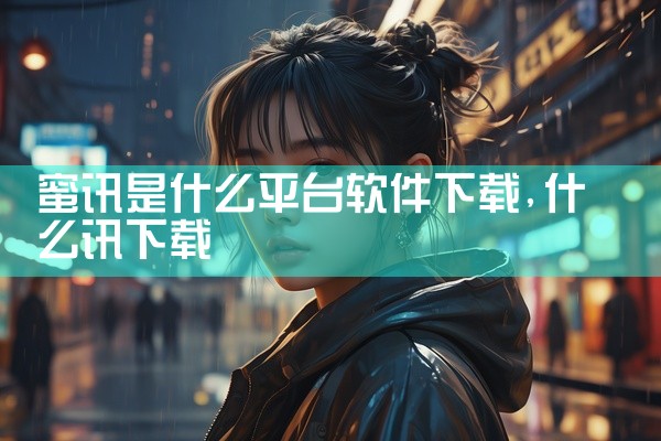 蜜讯是什么平台软件下载