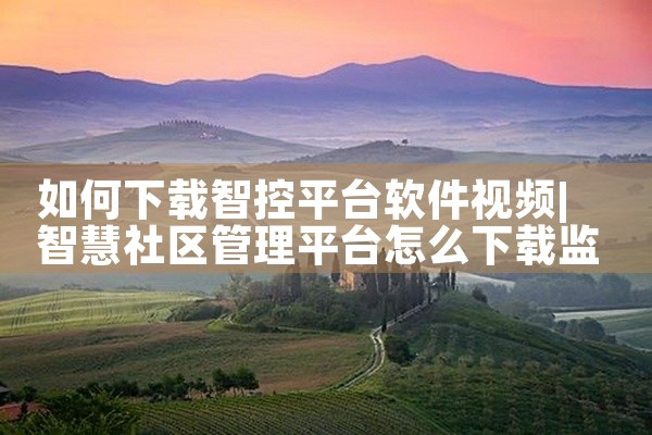 如何下载智控平台软件视频